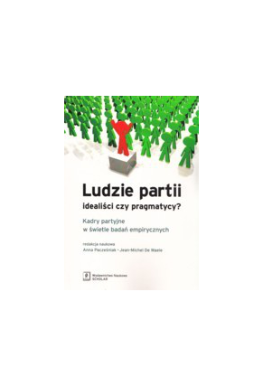 LUDZIE PARTII: <br>idealiści czy pragmatycy? <br>Kadry partyjne w świetle badań emprycznych