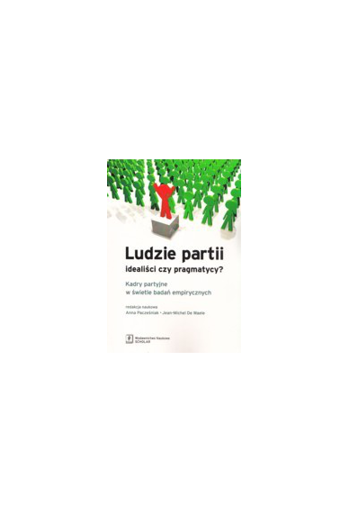 LUDZIE PARTII: <br>idealiści czy pragmatycy? <br>Kadry partyjne w świetle badań emprycznych