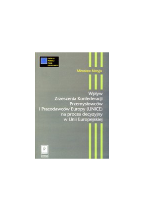 WPŁYW ZRZESZENIA KONFEDERACJI PRZEMYSŁOWCÓW I PRACODAWCÓW EUROPY (UNICE) NA PROCES DECYZYJNY W UNII EUROPEJSKIEJ