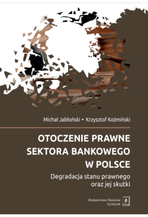 Otoczenie prawne sektora bankowego w Polsce<br>degradacja stanu prawnego oraz jej skutki