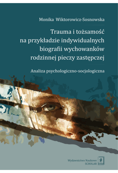 Trauma i tożsamość na przykładzie indywidualnych biografii wychowanków rodzinnej pieczy zastępczej