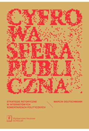 Cyfrowa sfera publiczna. Strategie retoryczne w internetowych komentarzach politycznych