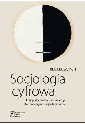 Socjologia cyfrowa. O Uspołecznieniu technologii i technologiach uspołecznienia