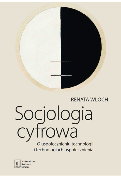 Socjologia cyfrowa. O Uspołecznieniu technologii i technologiach uspołecznienia