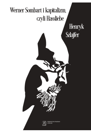 Werner Sombart i kapitalizm, czyli Hassliebe. Sześć szkiców ze wstępem
