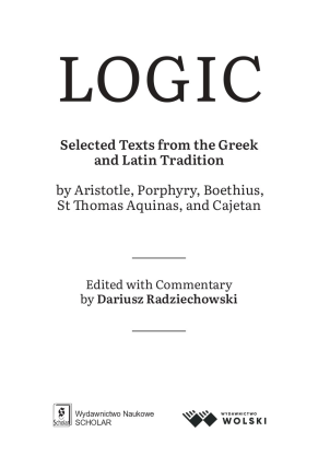 Logic: Selected Texts from the Greek and Latin Tradition by Aristotle, Porphyry, Boethius, St Thomas Aquinas, and Cajetan