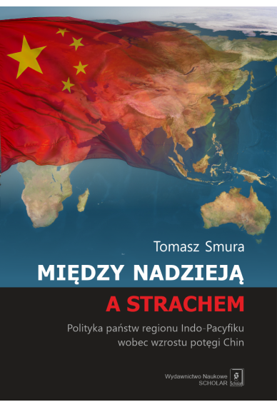 Między nadzieją a strachem. Polityka państw regionu Indo-Pacyfiku wobec wzrostu potęgi Chin