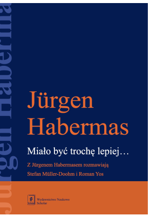 Miało być trochę lepiej… Z Jürgenem Habermasem rozmawiają Stefan Müller-Doohm i Roman Yos