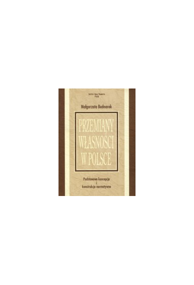 PRZEMIANY WŁASNOŚCI W POLSCE <br>Podstawowe koncepcje i konstrukcje normatywne
