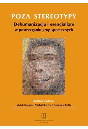 POZA STEREOTYPY: <br> Dehumanizacja i esencjalizm w postrzeganiu grup społecznych