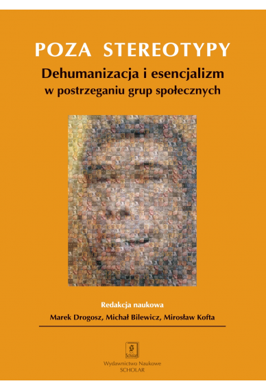 POZA STEREOTYPY: <br> Dehumanizacja i esencjalizm w postrzeganiu grup społecznych