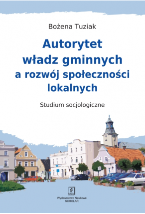 AUTORYTET WŁADZ GMINNYCH <br> A ROZWÓJ <br> SPOŁECZNOŚCI LOKALNYCH <br> Studium socjologiczne