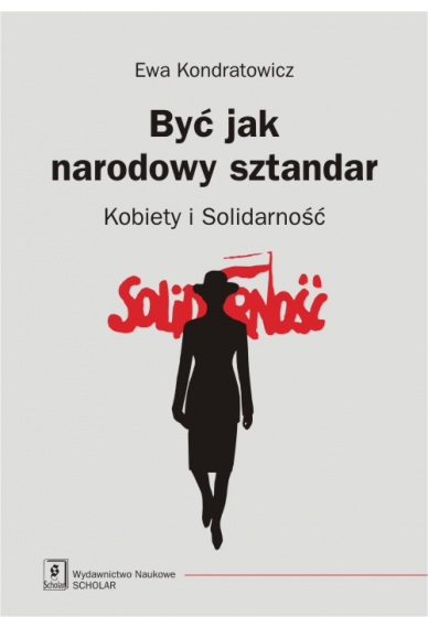 BYĆ JAK NARODOWY SZTANDAR <br>Kobiety i Solidarność