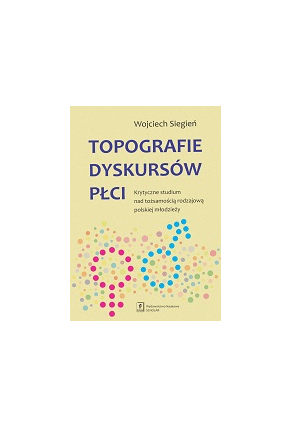 TOPOGRAFIE DYSKURSÓW PŁCI <br>Krytyczne studium nad tożsamością rodzajową polskiej młodzieży