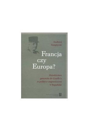FRANCJA CZY EUROPA?  Dziedzictwo  generała de Gaulle`a  w polityce zagranicznej  V Republiki