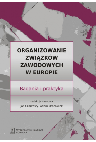 ORGANIZOWANIE ZWIĄZKÓW ZAWODOWYCH W EUROPIE: <br>badania i praktyka