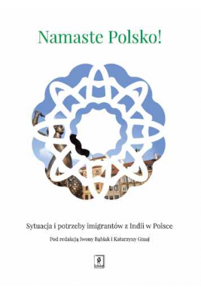 NAMASTE POLSKO! <br>Sytuacja i potrzeby imigrantów z Indii w Polsce