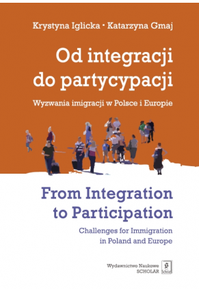 OD INTEGRACJI DO PARTYCYPACJI <br>Wyzwania imigracji w Polsce i Europie <br>FROM INTEGRATION TO PARTICIPATION: <br>Challenges for Immigration in Poland and Europe