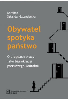 Obywatel spotyka państwo. O urzędach pracy jako biurokracji pierwszego kontaktu