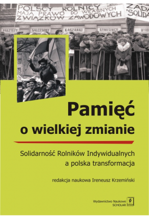 PAMIĘĆ O WIELKIEJ ZMIANIE <br> Solidarność Rolników Indywidualnych a polska transformacja