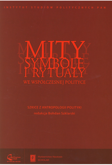 MITY, SYMBOLE I RYTUAŁY <br>WE WSPÓŁCZESNEJ POLITYCE <br>Szkice z antropologii polityki