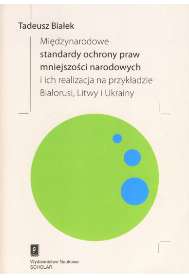 MIĘDZYNARODOWE STANDARDY OCHRONY PRAW MNIEJSZOŚCI NARODOWYCH <br> i ich realizacja na przykładzie Białorusi, Litwy i Ukrainy