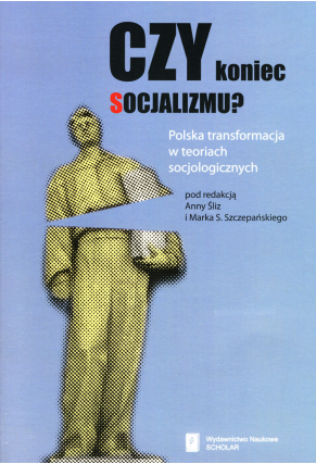 CZY KONIEC SOCJALIZMU? <br>Polska transformacja w teoriach socjologicznych