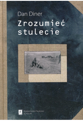 ZROZUMIEĆ STULECIE [Das Jahrhundert verstehen. Eine universalhistorische Deutung]