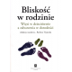 BLISKOŚĆ W RODZINIE <br>Więzi w dzieciństwie a zaburzenia w dorosłości