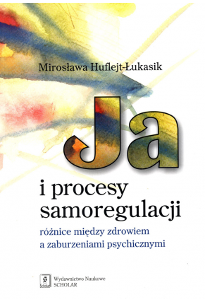 Ja i procesy samoregulacji Różnice między zdrowiem a zaburzeniami psychicznymi