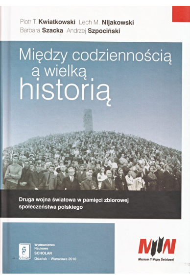 MIĘDZY CODZIENNOŚCIĄ A WIELKĄ HISTORIĄ: <br>Druga wojna światowa w pamięci zbiorowej społeczeństwa polskiego