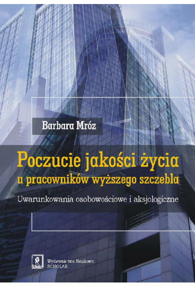 POCZUCIE JAKOŚCI ŻYCIA <br>u pracowników wyższego szczebla <br>Uwarunkowania osobowościowe i aksjologiczne