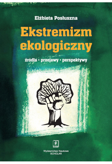 Ekstremizm ekologiczny. Źródła, przejawy, perspektywy