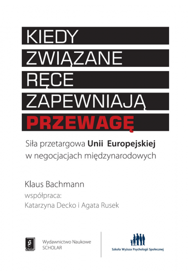KIEDY ZWIĄZANE RĘCE <br> ZAPEWNIAJĄ PRZEWAGĘ <br> Siła przetargowa <br> Unii Europejskiej <br>w negocjacjach międzynarodowych