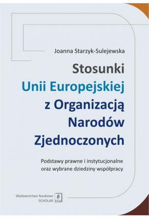 Stosunki Unii Europejskiej Z Organizacją Narodów Zjednoczonych. Podstawy prawne i instytucjonalne oraz wybrane dziedziny współpracy