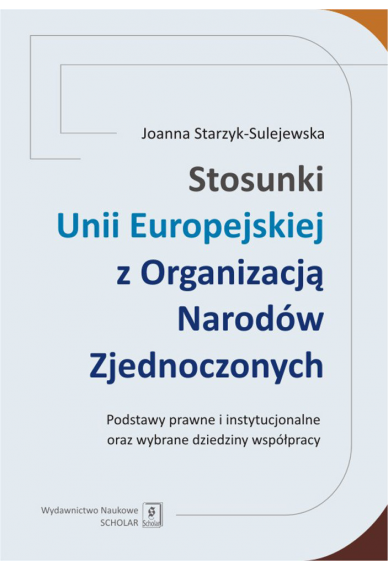 Stosunki Unii Europejskiej Z Organizacją Narodów Zjednoczonych. Podstawy prawne i instytucjonalne oraz wybrane dziedziny współpracy