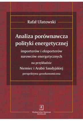 ANALIZA PORÓWNAWCZA POLITYKI ENERGETYCZNEJ importerów i eksporterów surowców energetycznych na przykładzie Niemiec i Arabii Saudyjskiej – perspekty...