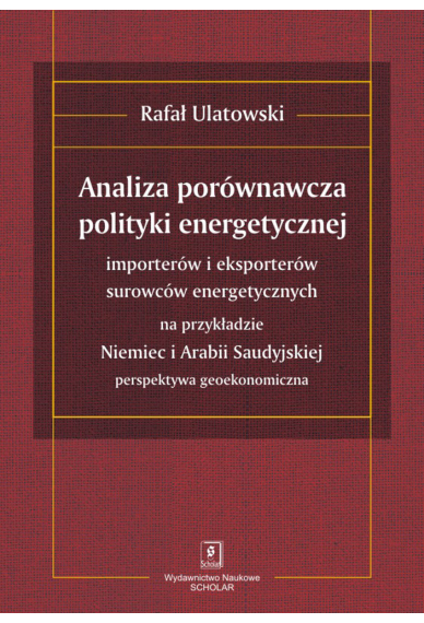 ANALIZA PORÓWNAWCZA POLITYKI ENERGETYCZNEJ importerów i eksporterów surowców energetycznych na przykładzie Niemiec i Arabii Saudyjskiej – perspekty...