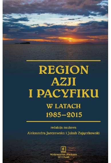 REGION AZJI I PACYFIKU W LATACH 1985–2015 <br>Ciągłość i zmiana w regionalnym systemie międzynarodowym