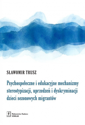 PSYCHOSPOŁECZNE I EDUKACYJNE MECHANIZMY <br> stereotypizacji, uprzedzeń i dyskryminacji dzieci sezonowych migrantów
