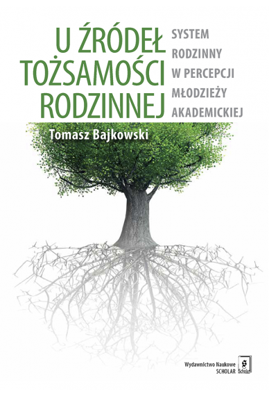 U źródeł tożsamości rodzinnej. System rodzinny w percepcji młodzieży akademickiej