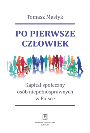 PO PIERWSZE CZŁOWIEK Kapitał społeczny osób niepełnosprawnych w Polsce