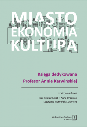 MIASTO, EKONOMIA, KULTURA <br>Księga dedykowana Profesor Annie Karwińskiej
