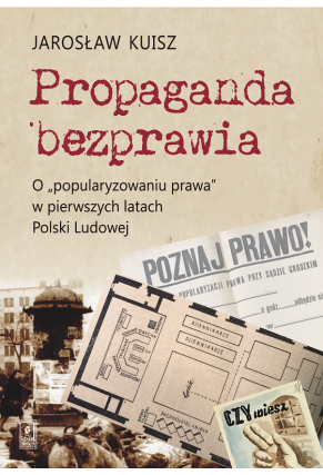 PROPAGANDA BEZPRAWIA <br>O „popularyzowaniu prawa” w pierwszych latach Polski Ludowej