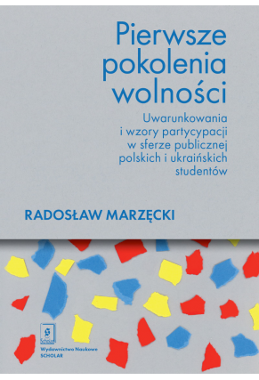 PIERWSZE POKOLENIE WOLNOŚCI. Uwarunkowania i wzory partycypacji w sferze publicznej polskich i ukraińskich studentów