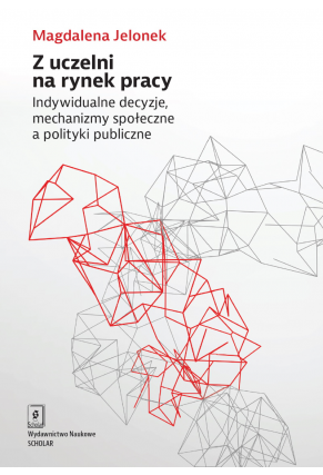 Z UCZELNI NA RYNEK PRACY<BR>Indywidualne decyzje, mechanizmy społeczne a polityki publiczne