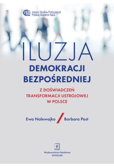 ILUZJA DEMOKRACJI BEZPOŚREDNIEJ<br>Z doświadczeń transformacji ustrojowej w Polsce