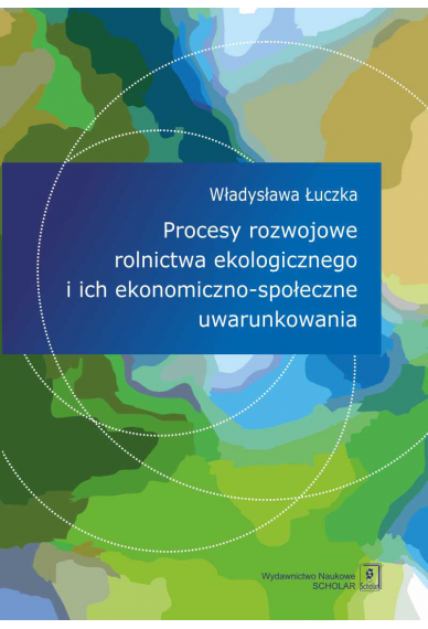 PROCESY ROZWOJOWE POLSKIEGO ROLNICTWA EKOLOGICZNEGO<BR>I ICH EKONOMICZNO-SPOŁECZNE UWARUNKOWANIA