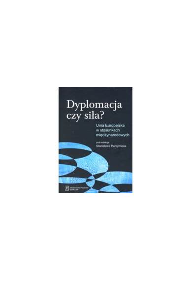 DYPLOMACJA CZY SIŁA? <br>Unia Europejska w stosunkach międzynarodowych