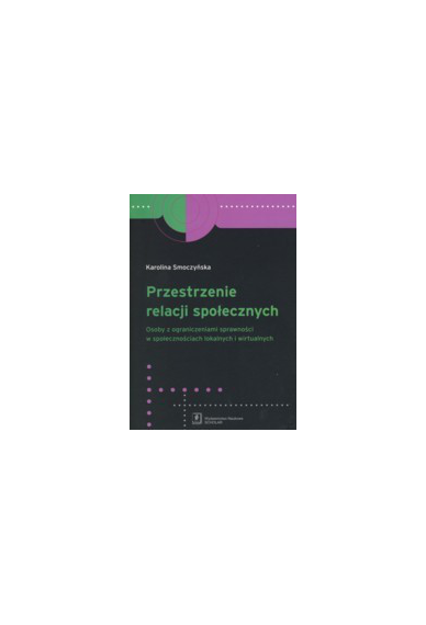 T. 08: PRZESTRZENIE RELACJI SPOŁECZNYCH <br>Osoby z ograniczeniami sprawności w społecznościach lokalnych i wirtualnych